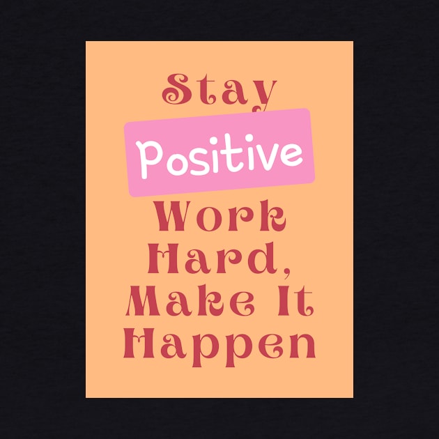 Stay Positive, Work Hard, Make It Happen by hsf